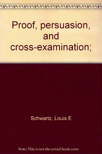 Proof Persuasion and Cross-Examination : A Winning New Approach in the Courtroom. Volumes 1 & 2.