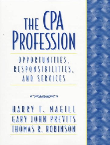 CPA Profession, The: Opportunities, Responsibilities, and Services (9780137377923) by Magill, Harry T.; Previts, Gary John; Robinson, Thomas R.