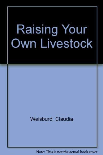 Raising your own livestock: EVERYTHING LIVESTOCK OWNER NEEDS TO KNOW FOR THE SELECTION, CARE, & B...