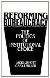 Reforming Bureaucracy: The Politics of Institutional Choice (9780137700905) by Knott, J.; Miller, C.