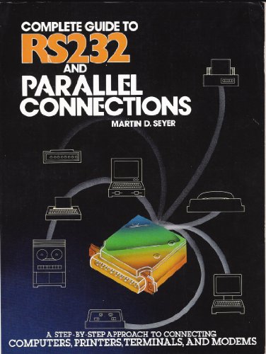 9780137835157: Complete Guide to Rs232 and Parallel Connections: A Step-By-Step Approach to Connecting Computers, Printers, Terminals, and Modems