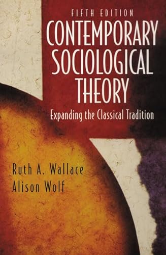 Contemporary Sociological Theory: Expanding the Classical Tradition (5th Edition) (9780137876563) by Wallace, Ruth A.; Wolf, Alison