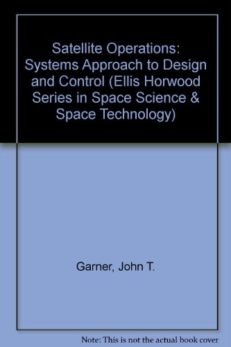 Satellite Operations: Systems Approach to Design and Control (ELLIS HORWOOD LIBRARY OF SPACE SCIENCE AND SPACE TECHNOLOGY) (9780137913510) by Garner, John T.; Jones, Malcolm