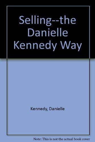 Stock image for Selling: The Danielle Kennedy Way for sale by Once Upon A Time Books