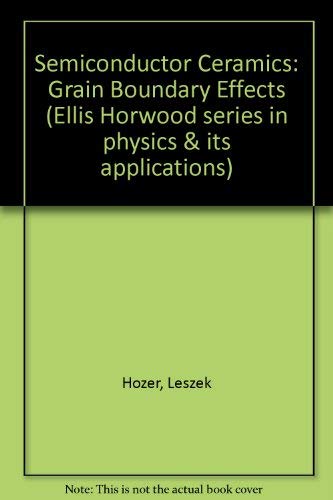 Semiconductor Ceramics: Grain Boundary Effects (Ellis Horwood Series in Physics and Its Applicati...