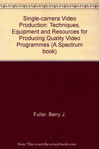 9780138107543: Single-camera Video Production: Techniques, Equipment and Resources for Producing Quality Video Programmes (A Spectrum book)