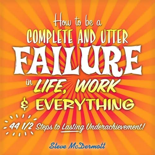 9780138138103: How to Be a Complete and Utter Failure in Life, Work & Everything: 44 1/2 Steps to Lasting Underachievement