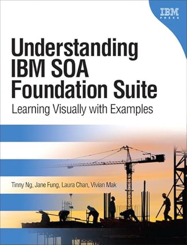 Understanding IBM SOA Foundation Suite: Learning Visually with Examples (9780138150402) by Ng, Tinny; Fung, Jane; Chan, Laura; Mak, Vivian