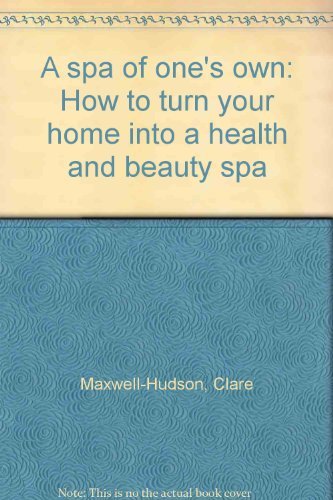 A spa of one's own: How to turn your home into a health and beauty spa (9780138239718) by Maxwell-Hudson, Clare