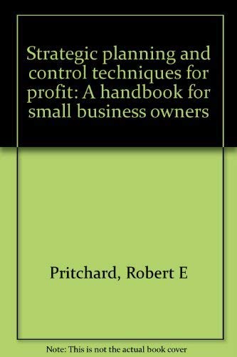 Strategic planning and control techniques for profit: A handbook for small business owners (9780138511883) by Pritchard, Robert E