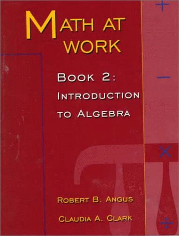 Math at Work: Book 2, Introduction to Algebra (9780138574420) by Robert B. Angus; Claudia A. SClark