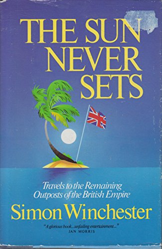 Stock image for The Sun Never Sets: Travels to the Remaining Outposts of the British Empire for sale by ThriftBooks-Reno