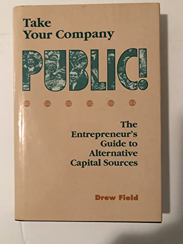 9780138822422: Take Your Company Public!: The Entrepreneur's Guide to Alternative Capital Sources