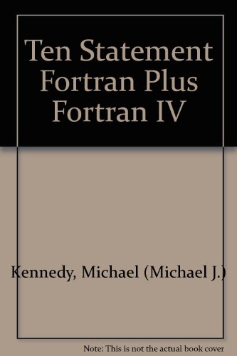 Ten Statement Fortran Plus Fortran IV (9780139034015) by Michael Kennedy; Martin B. Solomon