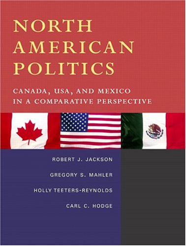 Stock image for North American Politics: Canada, USA, and Mexico in a Comparative Perspective Jackson, Robert J.; Mahler, Gregory S.; Teeters-Reynolds, Holly and Hodge, Carl Cavanagh for sale by Aragon Books Canada