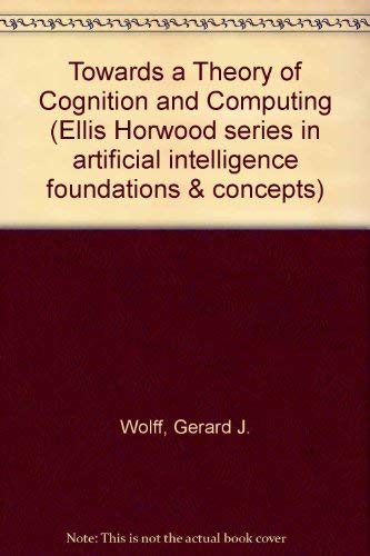 Beispielbild fr Towards a Theory of Cognition and Computing (Ellis Horwood Series in Artificial Intelligence Foundations & Concepts) zum Verkauf von Anybook.com