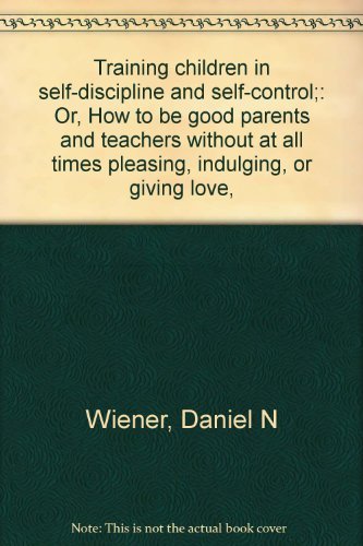Stock image for Training children in self-discipline and self-control;: Or, How to be good parents and teachers without at all times pleasing, indulging, or giving love, for sale by ThriftBooks-Dallas