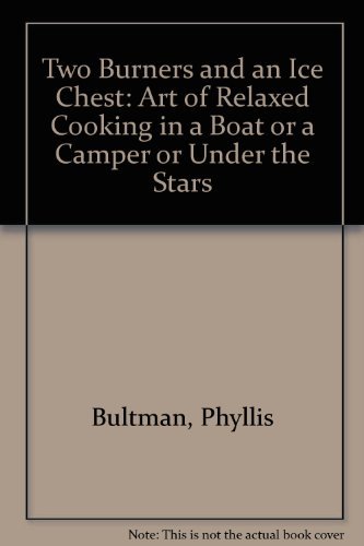 Stock image for Two Burners and an Ice Chest: The Art of Relaxed Cooking in a Boat, or a Camper, or Under the Stars for sale by ThriftBooks-Atlanta