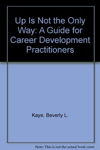 Up Is Not the Only Way: A Guide for Career Development Practitioners (9780139391736) by Kaye, Beverly L.