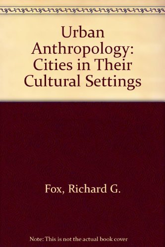Urban Anthropology: Cities in Their Cultural Settings (9780139394621) by Fox, Richard G.