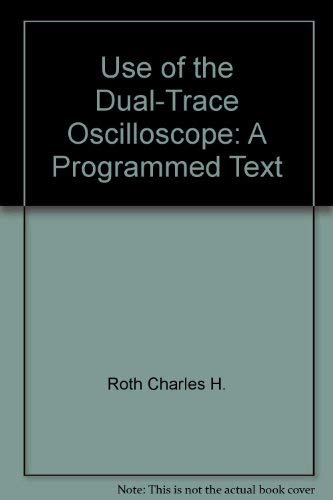 Use of the Dual-Trace Oscilloscope: A Programmed Text (9780139400315) by Roth, Charles H.