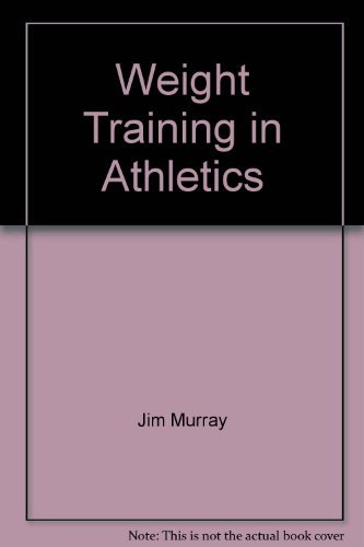 Weight Training In Athletics: Proven Step-By-Step Weight Training Programs That Will Improve Your Performance In Any Sport By Developing Your Strength (9780139480003) by Murray, Jim; Peter V. Karpovich
