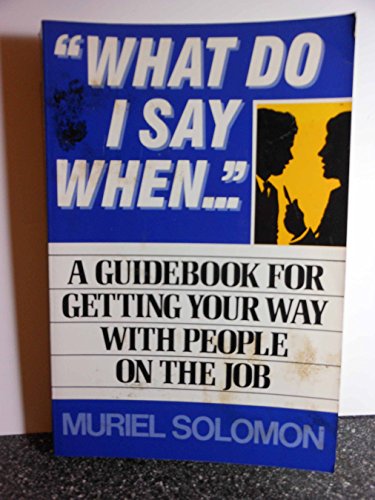 9780139516177: What Do I Say When--: A Guidebook for Getting Your Way with People on the Job