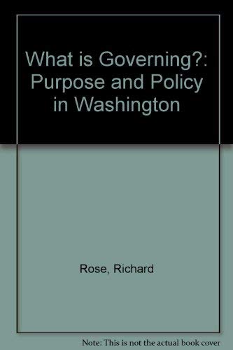 What is governing?: Purpose and policy in Washington (9780139521270) by Rose, Richard
