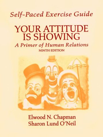 Self-Paced Exercise Guide to Accompany Your Attitude Is Showing: A Primer of Human Relations (9780139556180) by Chapman, Elwood N.; O'Neil, Sharon Lund