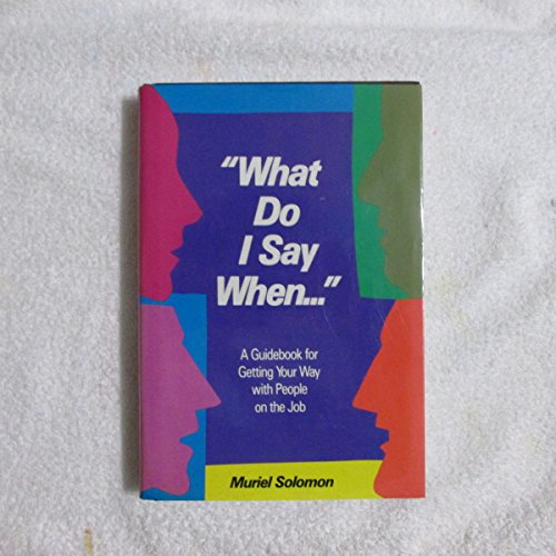 Beispielbild fr What Do I Say When: A Guidebook for Getting Your Way With People on the Job zum Verkauf von Wonder Book