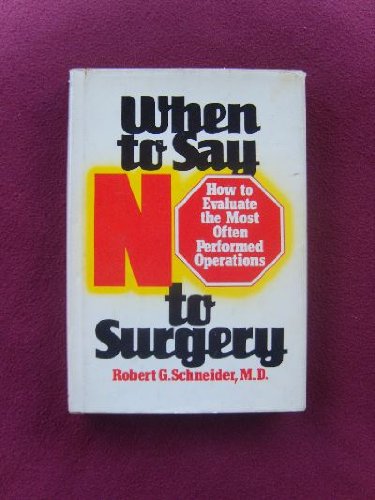 Stock image for WHEN TO SAY NO TO SURGERY: How to Evaluate the Most Often Performed Operations for sale by Basement Seller 101