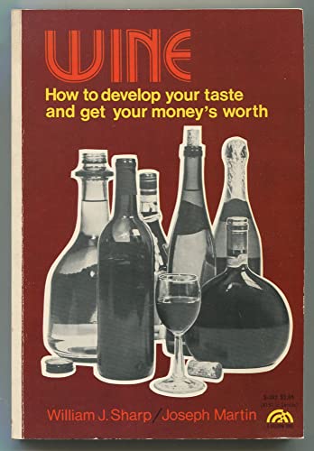 Wine: How to Develop Your Taste and Get Your Money's Worth (9780139577383) by SHARP, William J. And Joseph Martin