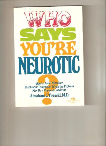 9780139584480: Who Says You're Neurotic: How to Avoid Mistaken Psychiatric Diagnoses When the Problem May Be a Physical Condition