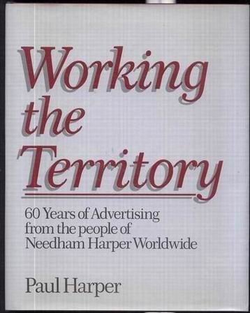 Working The Territory : 60 Years Of Advertising Fom The People Of Needham Harper Worldwide