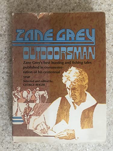 Stock image for Zane Grey : Outdoorsman Zane Grey's Best Hunting and Fishing Tales Published in Commemoration of his Centennial Year for sale by ThriftBooks-Atlanta