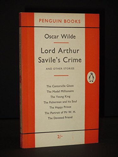 9780140010213: Lord Arthur Savile's Crime; the Canterville Ghost; the Model Millionaire; the Young King; the Fisherman And His Soul; the Happy Prince; the Devoted Friend; the Portrait of Mr W.H. (Modern Classics)