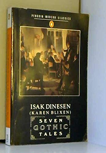 Seven Gothic Tales: The Roads Round Pisa; the Old Chevalier; the Monkey; the Deluge at Norderney; the Supper at Elsinore; the Dreamers; the Poet (Modern Classics) - Dinesen, Isak