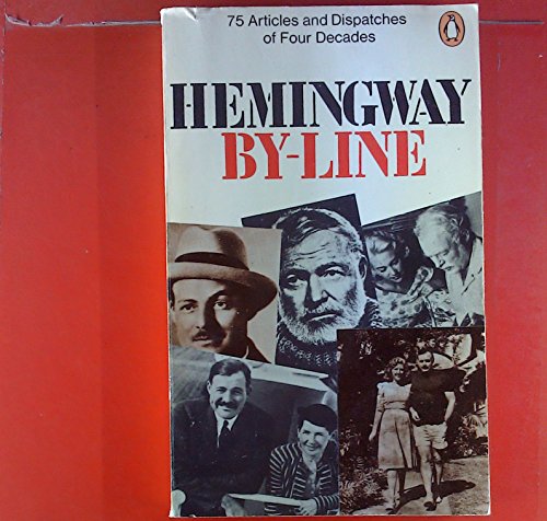 Imagen de archivo de By-Line - Ernest Hemingway : Selected Articles and Dispatches of Four Decades a la venta por Better World Books Ltd
