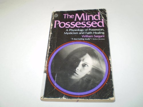 9780140040340: The Mind Possessed: A Physiology of Possession, Mysticism And Faith Healing