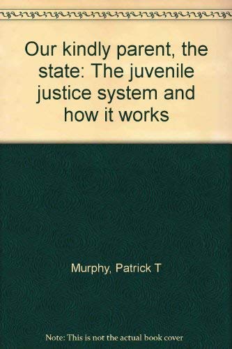 Stock image for Our Kindly Parent - The State : The Juvenile Justice System and How It Works for sale by Better World Books: West