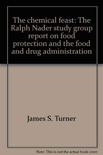 The Chemical Feast: The Ralph Nader Study Group Report on Food Protection and the Food and Drug Administration (9780140043761) by Turner, James S.; Ralph Nader