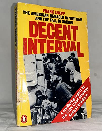 DECENT INTERVAL The American debacle in Vietnam and the fall of Saigon (9780140054309) by Frank Snepp