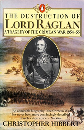 The Destruction of Lord Raglan: A Tragedy of the Crimean War 1854-55 - Hibbert, Christopher