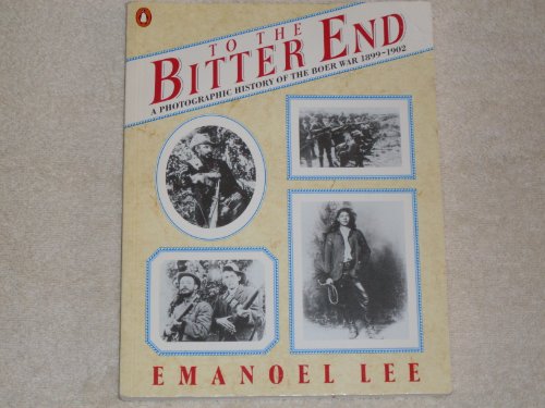 9780140072372: To the Bitter End: A Photographic History of the Boer War 1899-1902