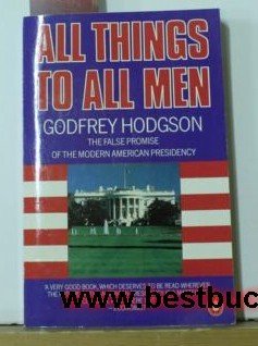 Beispielbild fr All Things to All Men: The False Promise of the Modern American Presidency zum Verkauf von WorldofBooks