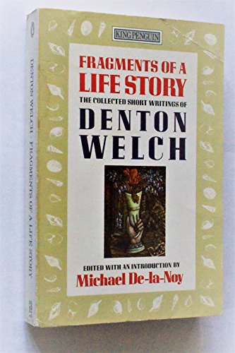 Stock image for Fragments of a Life Story: The Collected Short Writings of Denton Welch (King Penguin S.) for sale by WorldofBooks