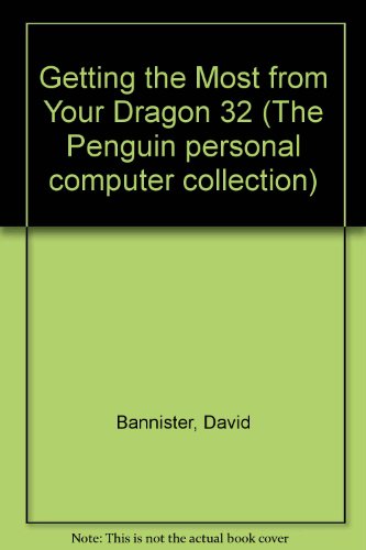 Getting the Most from Your Dragon 32: The Indispensable Guide to Your Home Computer (9780140078015) by David Bannister