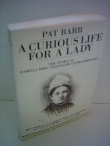 A CURIOUS LIFE FOR A LADY The Story of Isabella Bird, Traveller Extraordinary