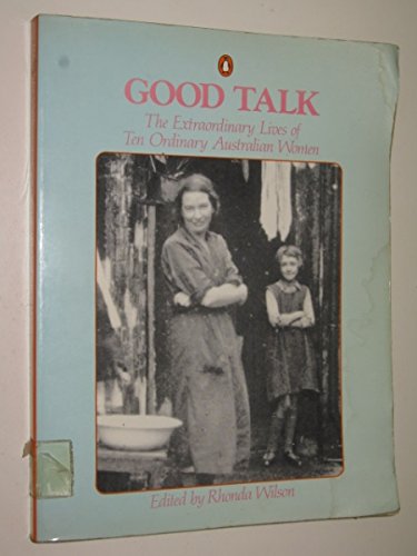 Imagen de archivo de Good Talk: The Extraordinary Lives of Ten Ordinary Australian Women a la venta por Second  Site Books