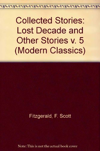 9780140082128: The Stories of F. Scott Fitzgerald,Vol. 5: The Lost Decade And Other Stories: Basil the Freshest Boy; Josephine a Woman with a Past; Two Wrongs; the ... Three Hours Between Planes; the Lost Decade